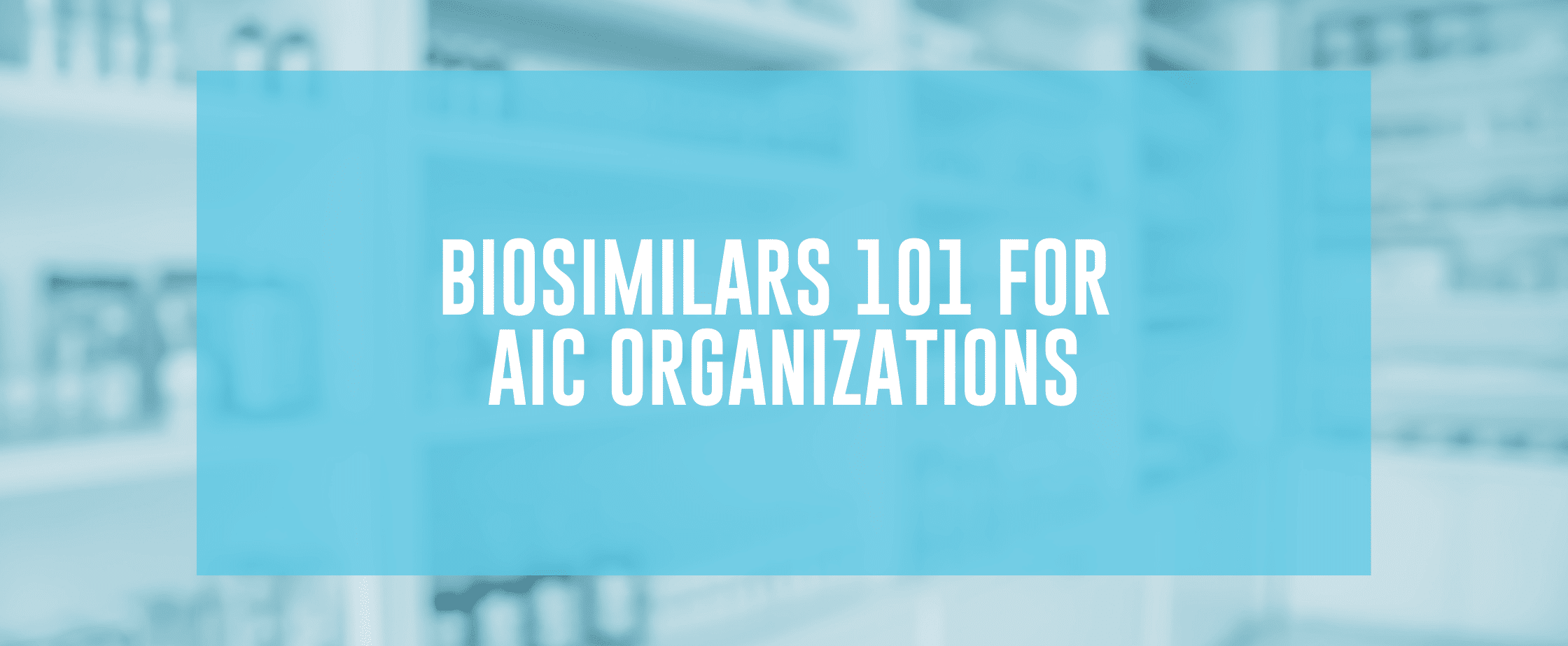 Featured image for Biosimilars 101 for AIC Organizations