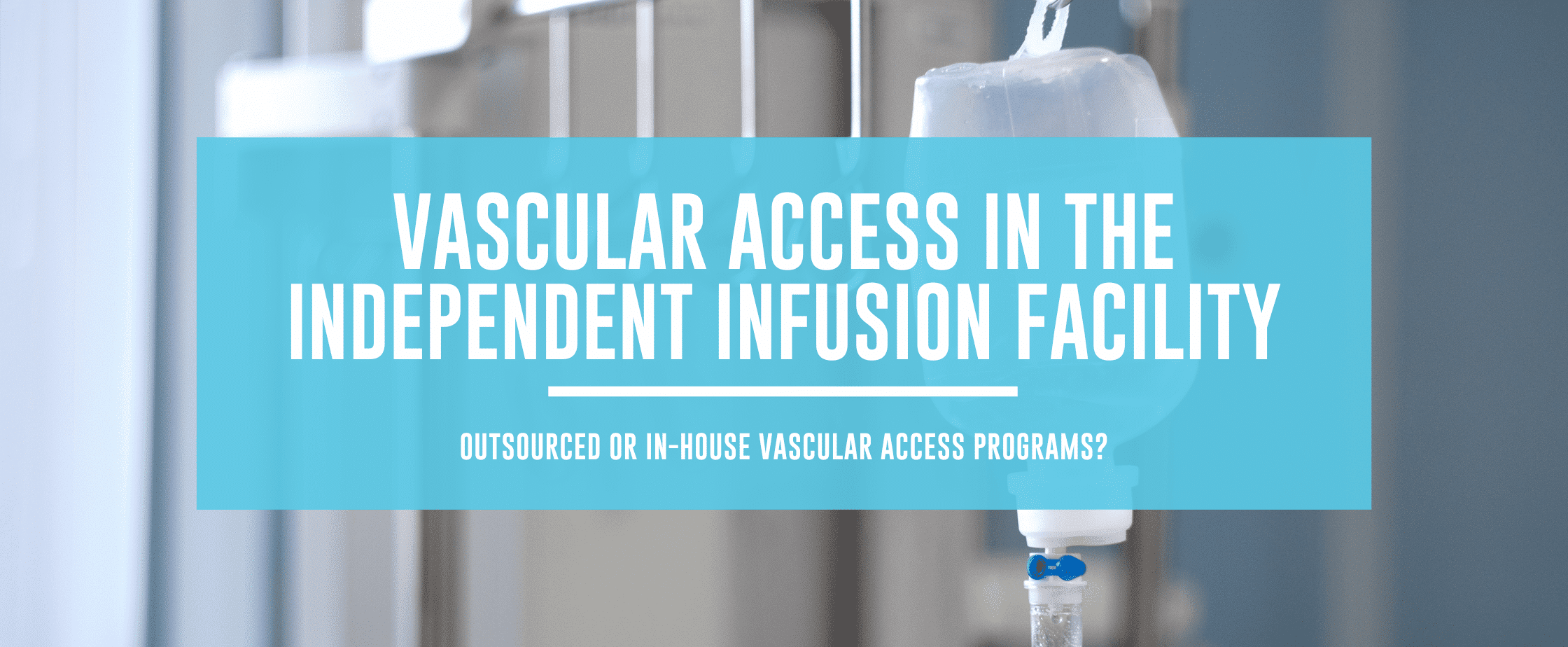 Featured image for Vascular Access In the Independent Infusion Facility